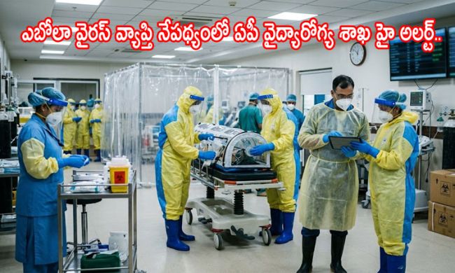Ebola Virus : ఎబోలా వైరస్ వ్యాప్తి నేపథ్యంలో ఏపీ వైద్యారోగ్య శాఖ హై అలర్ట్..