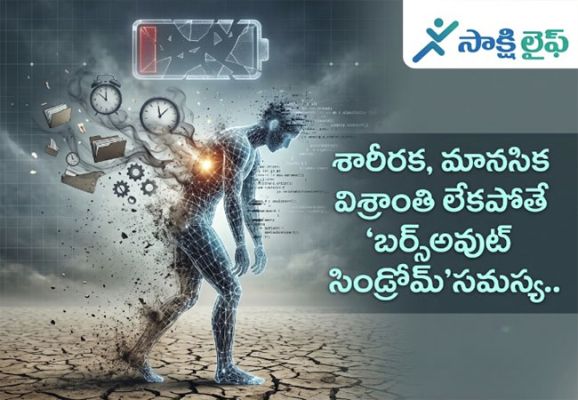 Burnout Syndrome : శారీరక, మానసిక విశ్రాంతి లేకపోతే 'బర్న్‌అవుట్ సిండ్రోమ్'సమస్య..